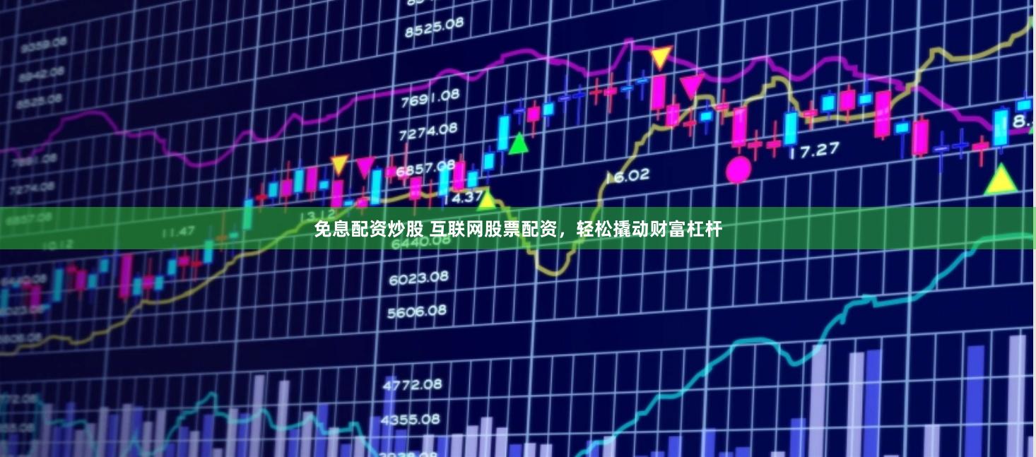 免息配资炒股 互联网股票配资，轻松撬动财富杠杆