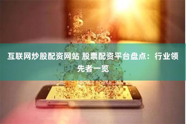 互联网炒股配资网站 股票配资平台盘点：行业领先者一览