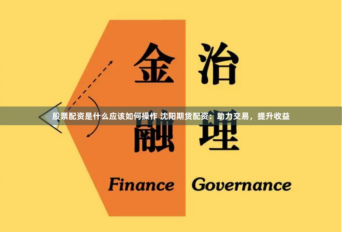 股票配资是什么应该如何操作 沈阳期货配资:助力交易,提升收益