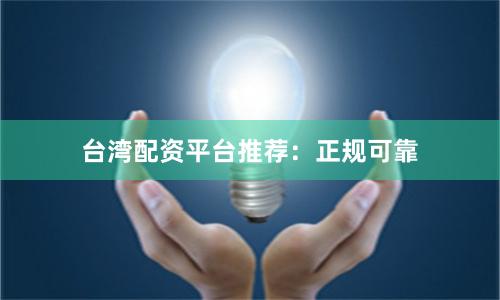 台湾配资平台推荐：正规可靠