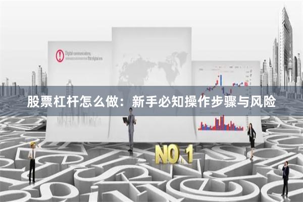 股票杠杆怎么做：新手必知操作步骤与风险